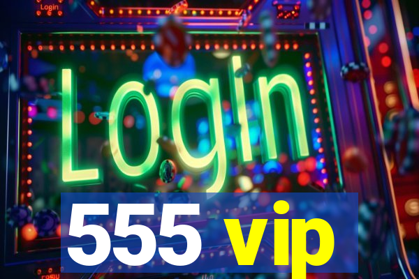 555 vip